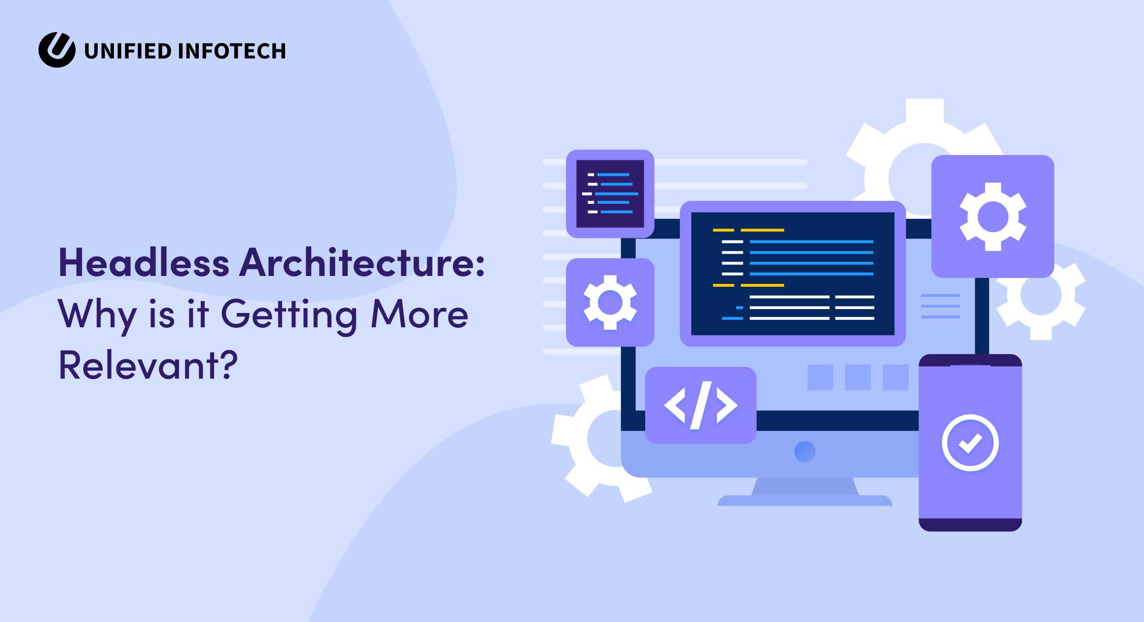 Headless Architecture Why is it Getting More Relevant - blog by Unified Infotech